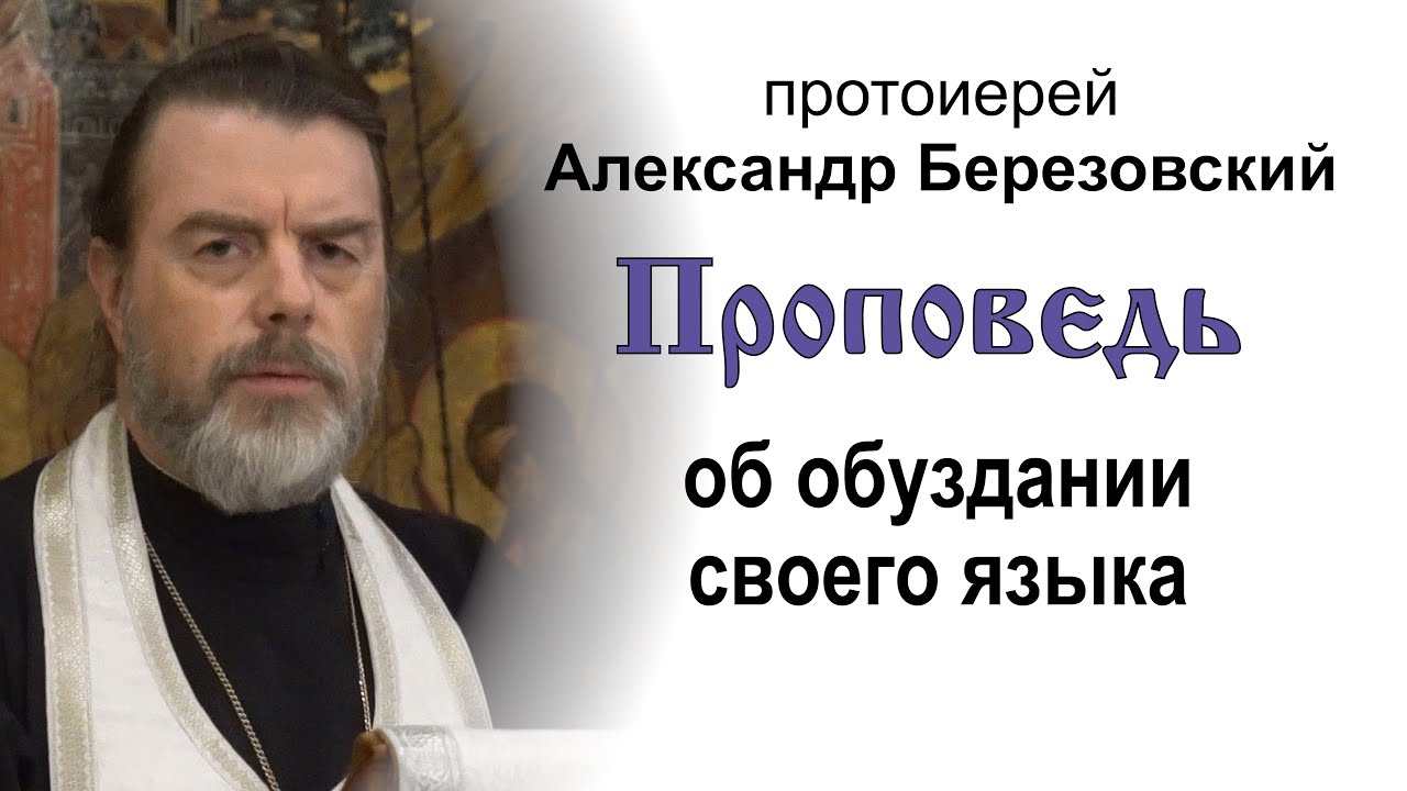 Проповедь об обуздании своего языка 20240823 Протоиерей Александр Березовский