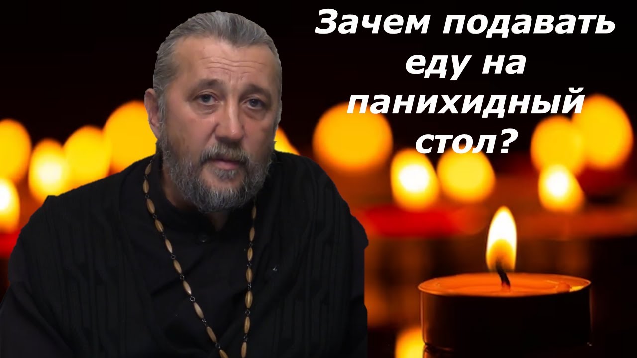 Зачем подавать еду на панихидный стол Священник Игорь Сильченков