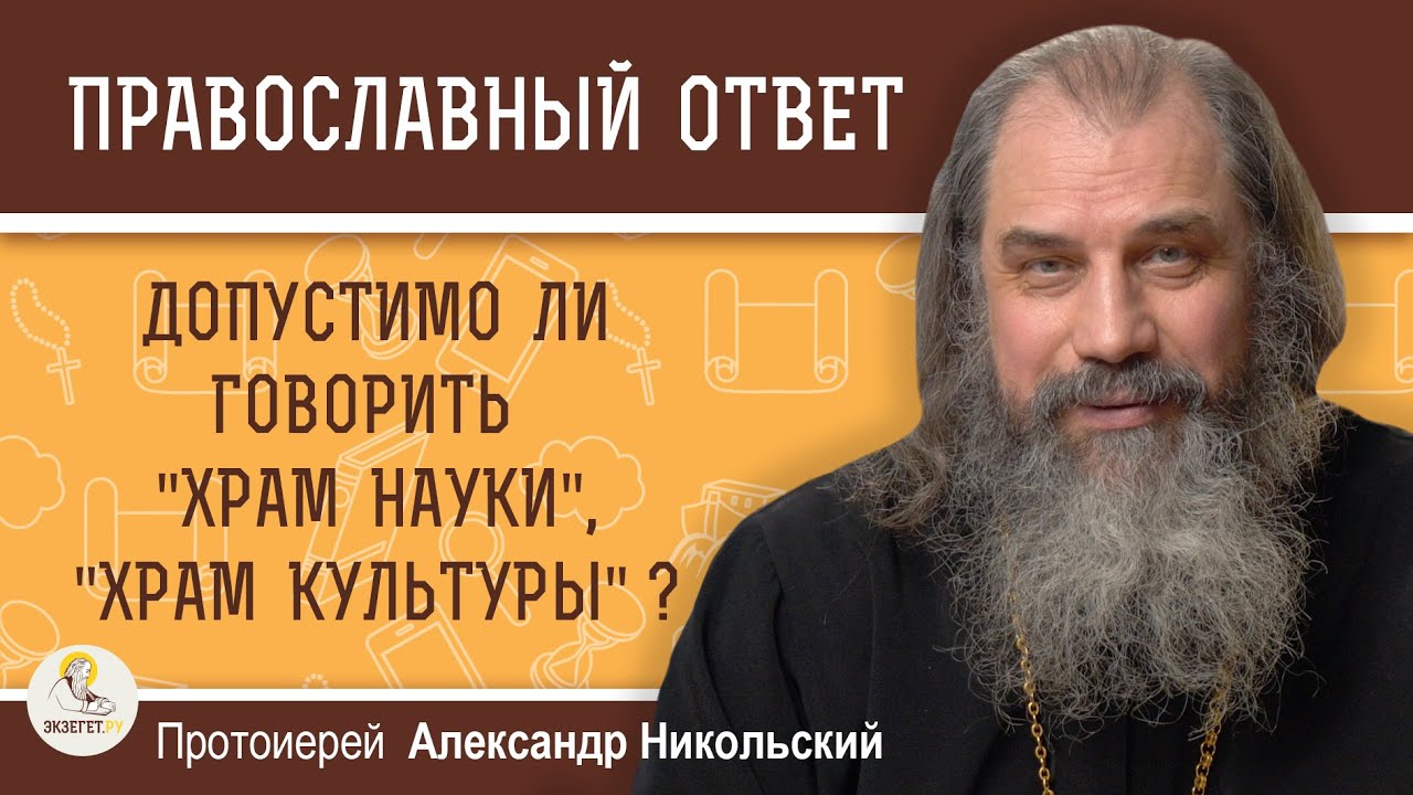 Допустимо ли говорить  храм науки, храм культуры  Протоиерей Александр Никольский