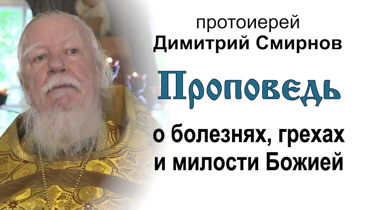 Проповедь о болезнях, грехах и милости Божией 20180708 Протоиерей Димитрий Смирнов