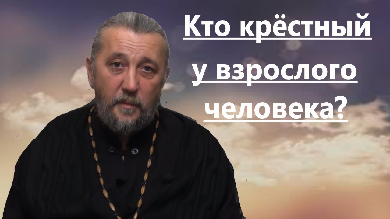 Кто крёстный у взрослого человека Священник Игорь Сильченков