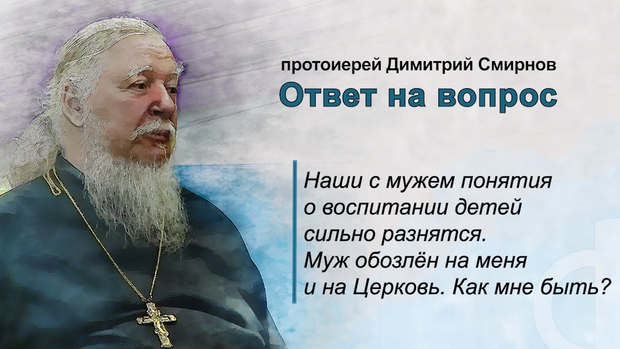 Наши с мужем понятия о воспитании детей сильно разнятся Муж обозлён на меня и на Церковь Как быть