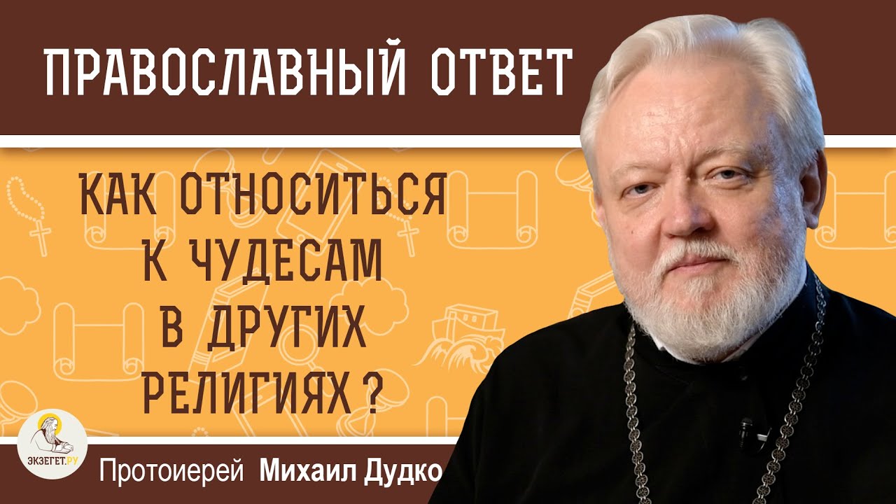 КАК ОТНОСИТЬСЯ К ЧУДЕСАМ В ДРУГИХ РЕЛИГИЯХ   Протоиерей Михаил Дудко