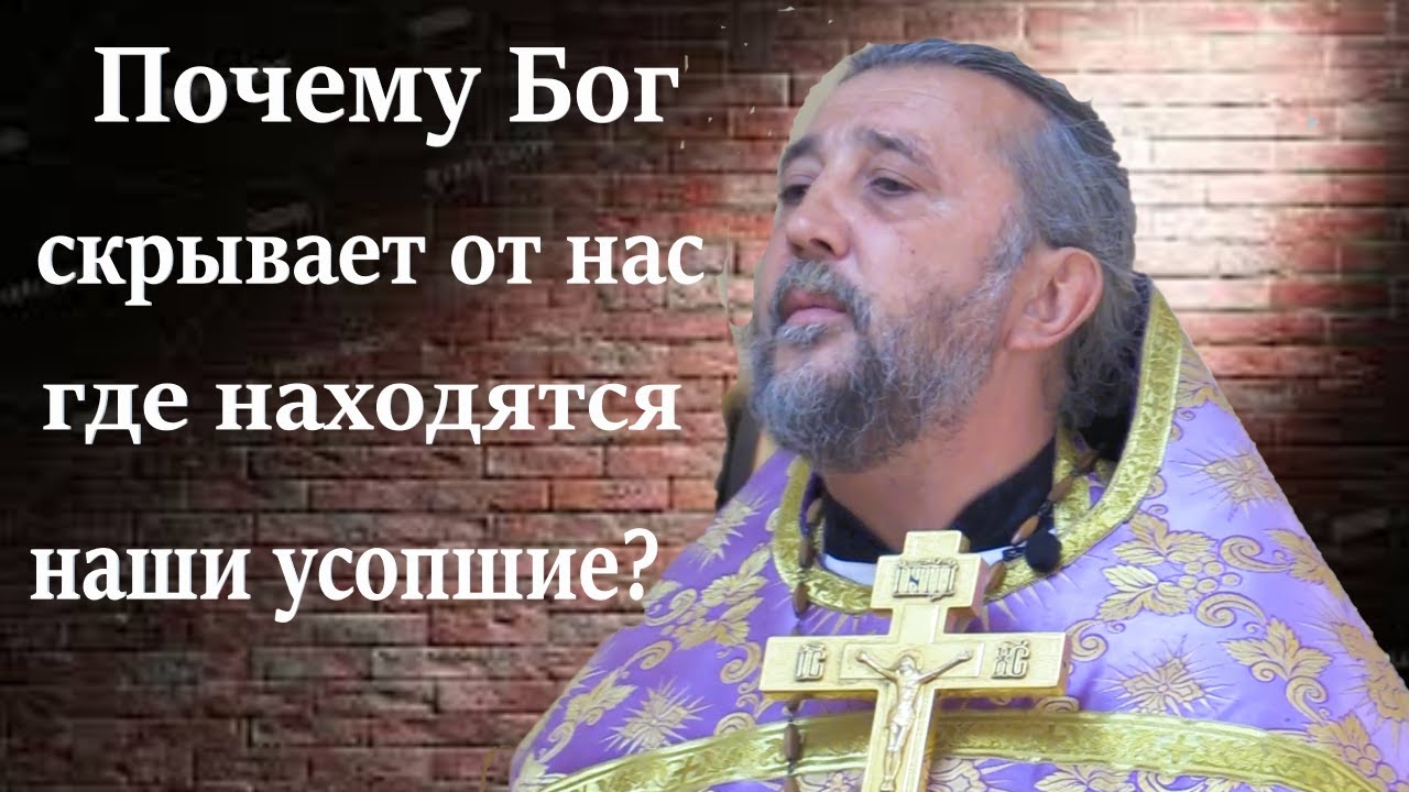 Почему Бог скрывает от нас, где находятся наши усопшие Священник Игорь Сильченков