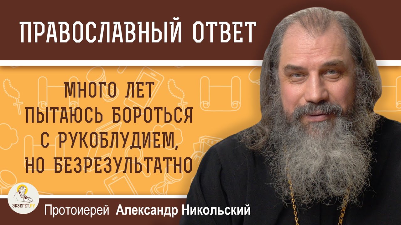 Много лет пытаюсь бороться с рукоблудием, но безрезультатно Протоиерей Александр Никольский