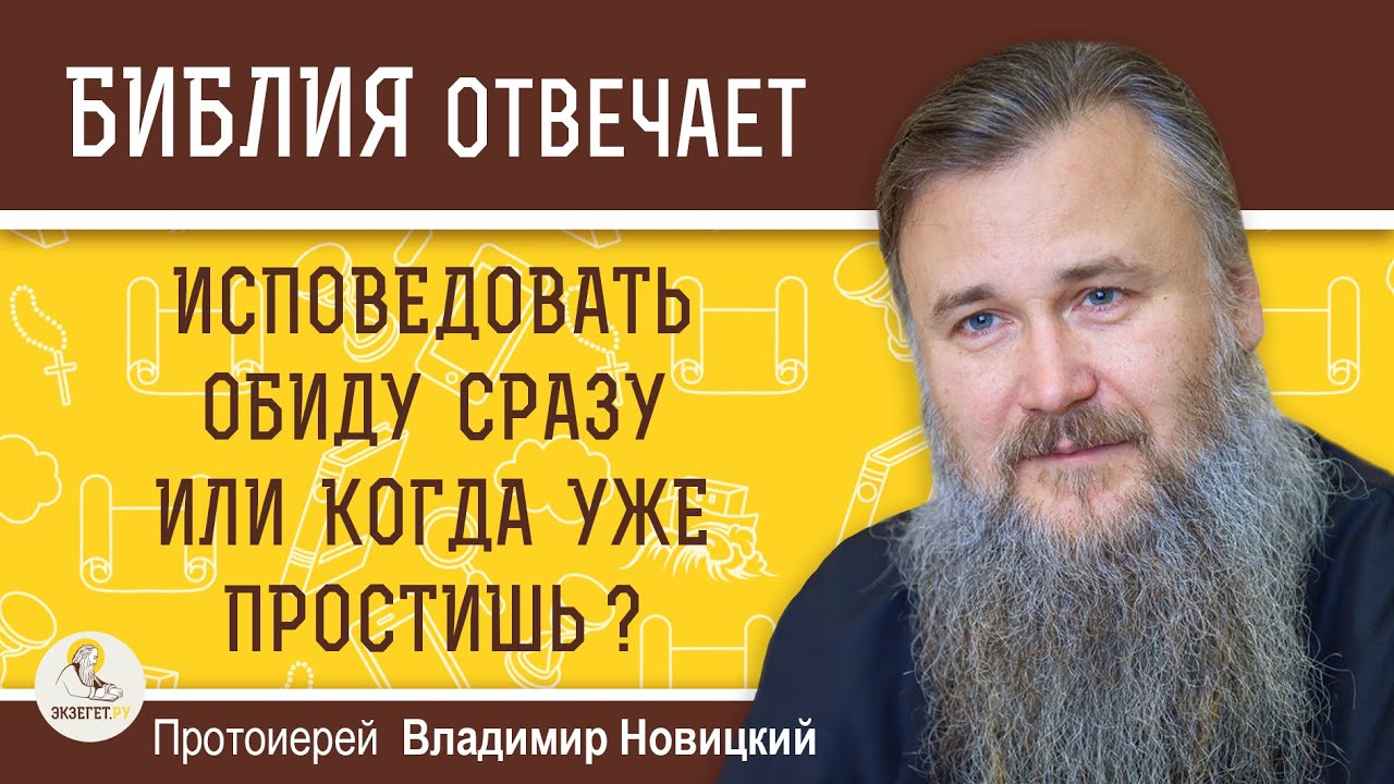 ИСПОВЕДОВАТЬ ОБИДУ СРАЗУ ИЛИ КОГДА ПРОСТИШЬ   Протоиерей Владимир Новицкий