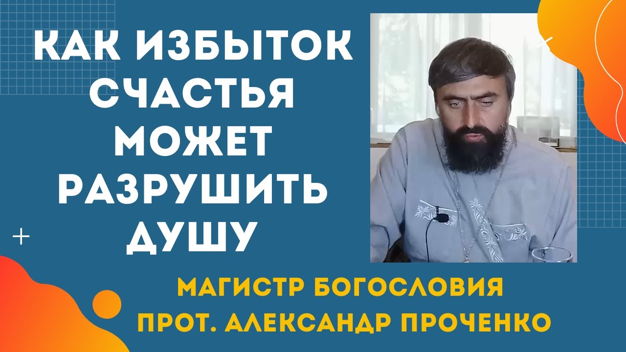 МНОГО СЧАСТЬЯ  не всегда хорошо -  взгляд с духовной стороны Прот Александр Проченко