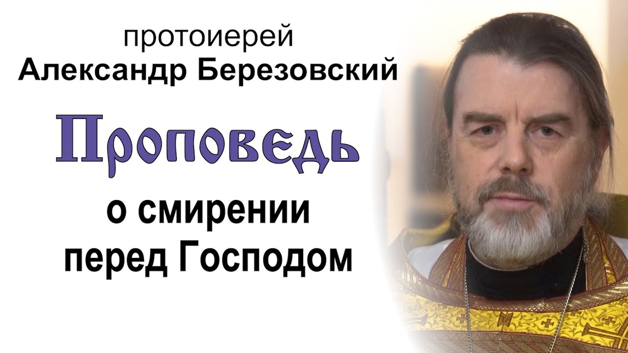 Проповедь о смирении перед Господом 20241006 Протоиерей Александр Березовский