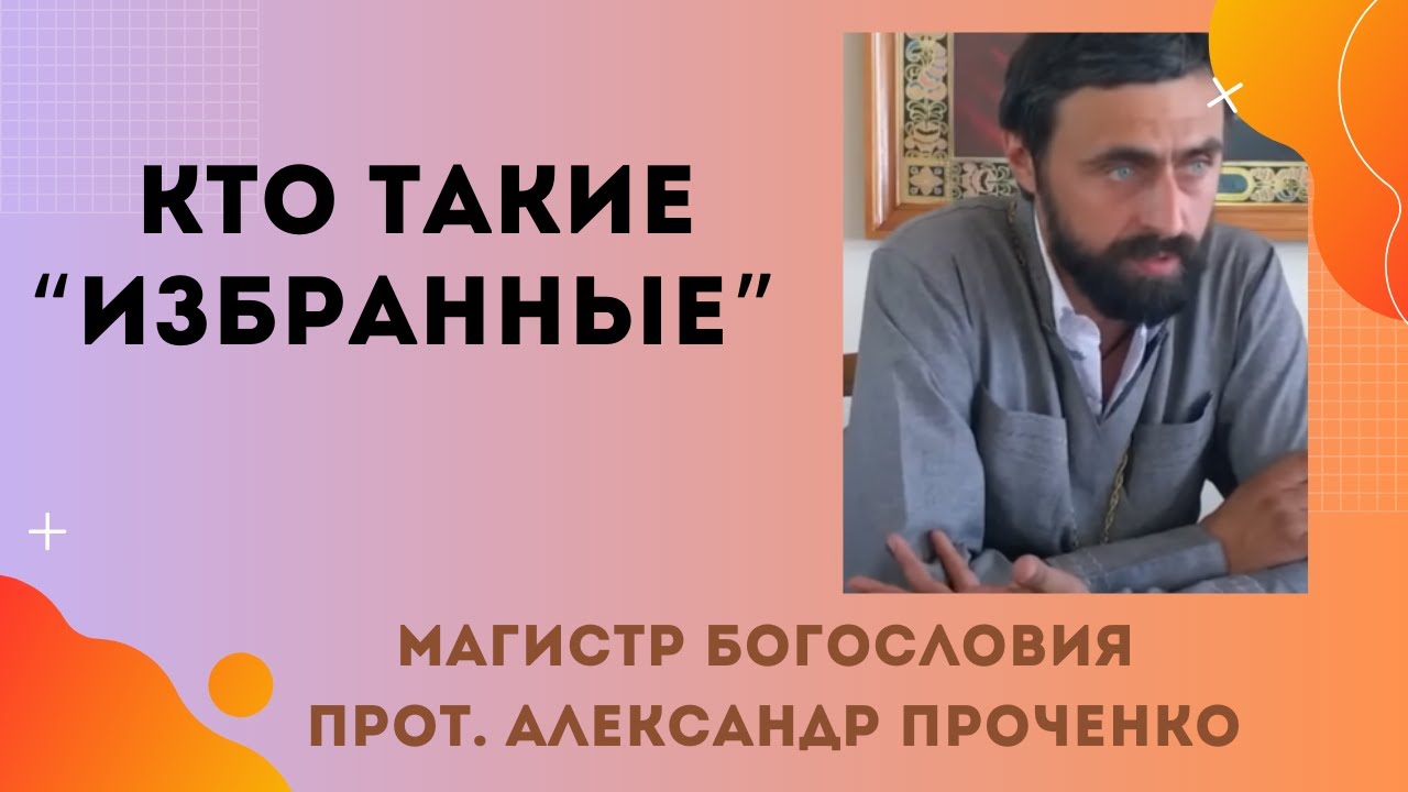 КТО ТАКИЕ ИЗБРАННЫЕ Прот Александр ПРОЧЕНКО