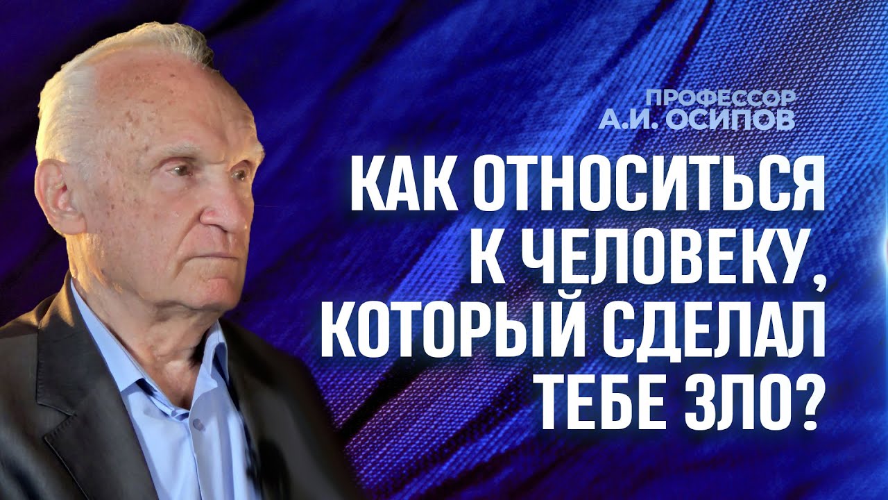 Как относиться к человеку, который сделал тебе зло / АИ Осипов