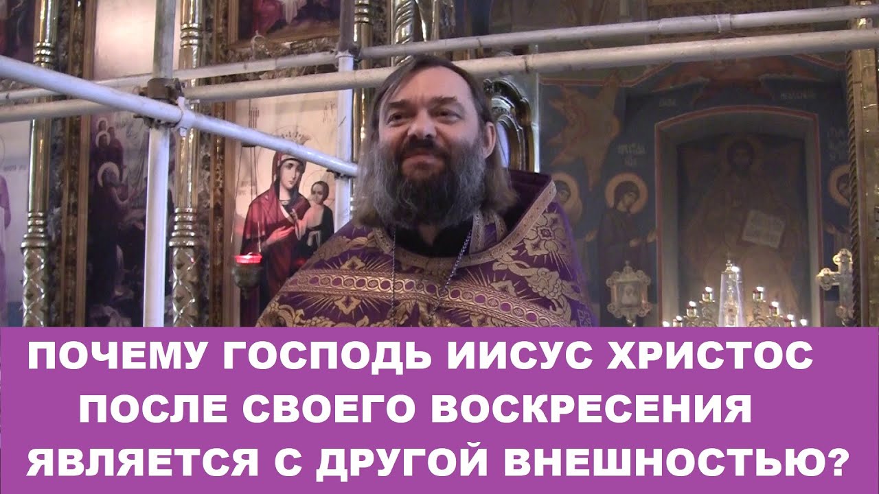 Почему Господь после Своего воскресения является с иной внешностью Священник Валерий Сосковец