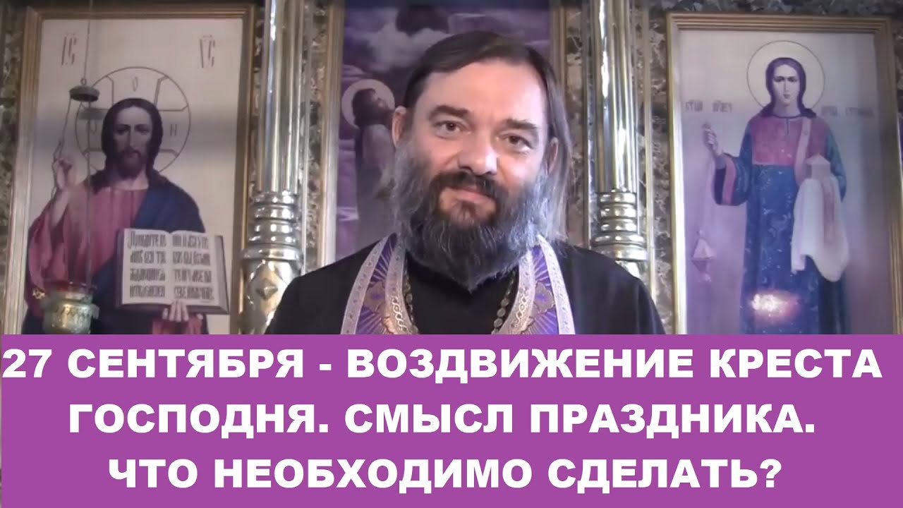 27 сентября -  ВОЗДВИЖЕНИЕ креста Господня Смысл и история праздника Что необходимо сделать