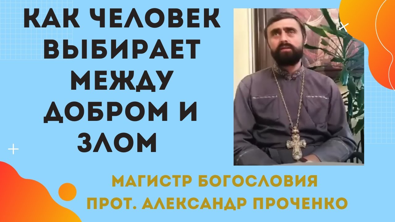 Как ЧЕЛОВЕК ВЫБИРАЕТ МЕЖДУ ДОБРОМ и ЗЛОМ Прот Александр ПРОЧЕНКО