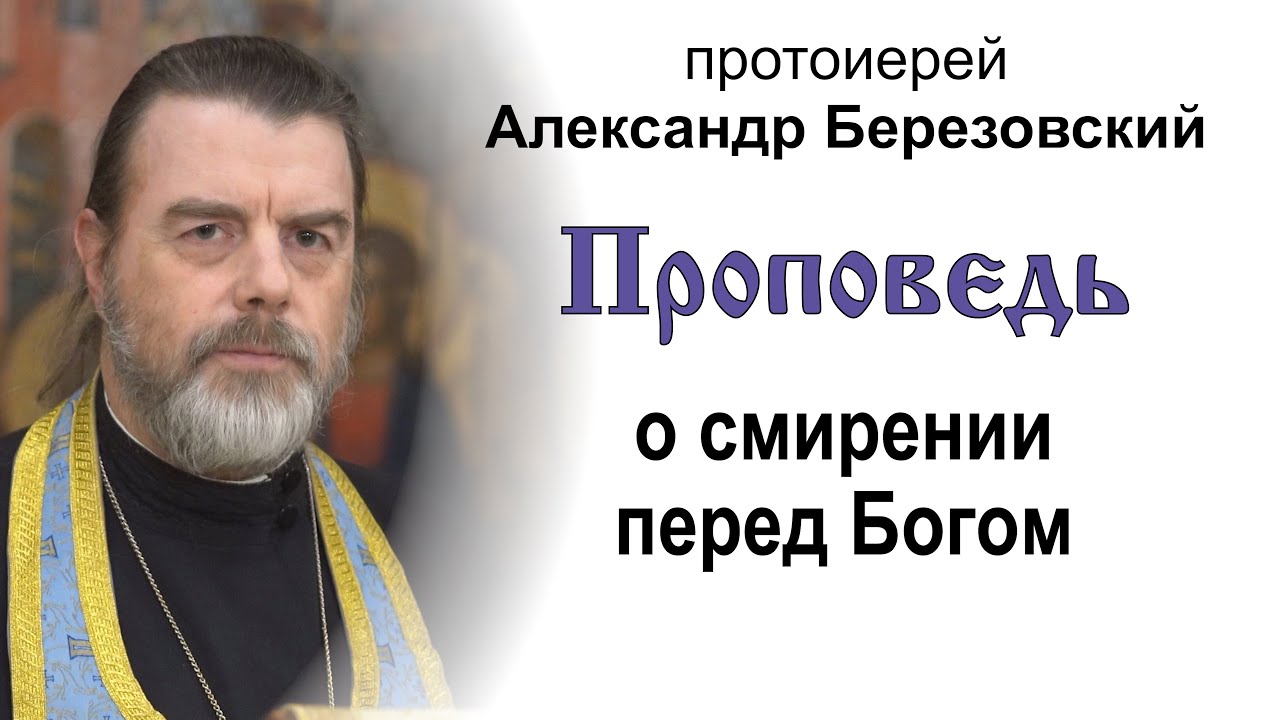 Проповедь о смирении перед Богом 20241025 Протоиерей Александр Березовский