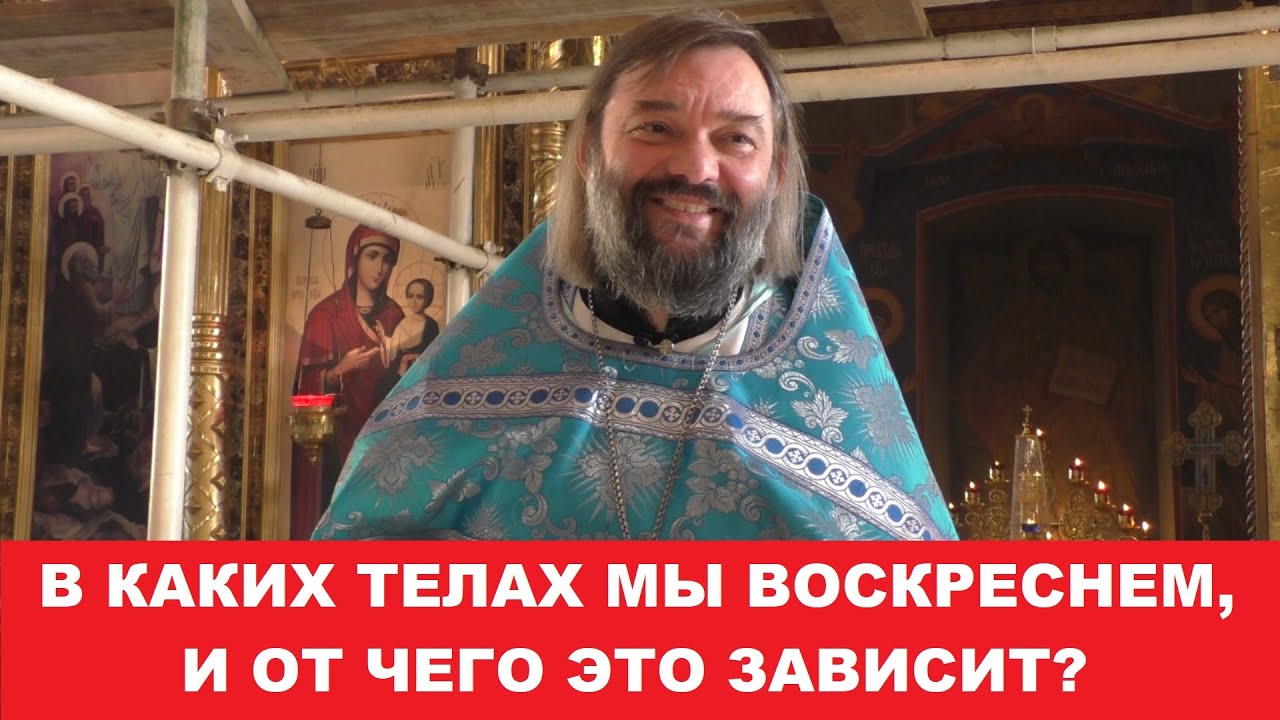 В каких телах мы воскреснем, и от чего это зависит Священник Валерий Сосковец