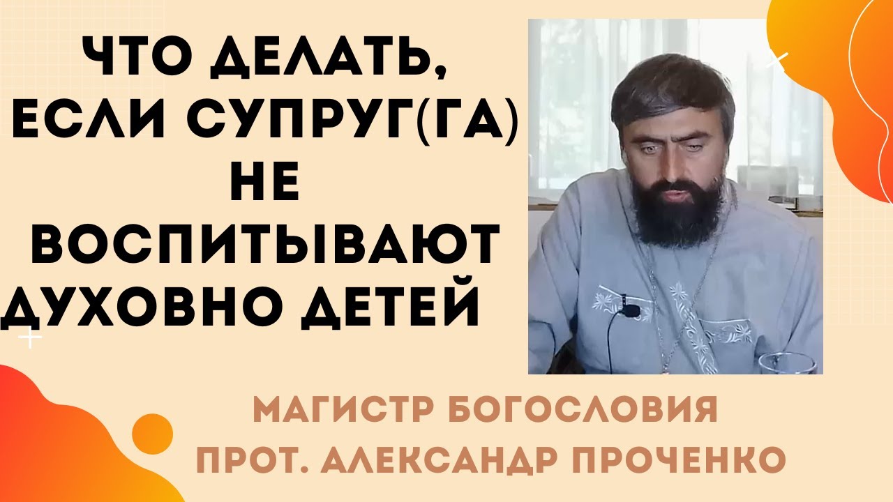 Что делать, ЕСЛИ СУПРУГга НЕ ВОСПИТЫВАЕТ ДЕТЕЙ ДУХОВНО Прот Александр ПРОЧЕНКО